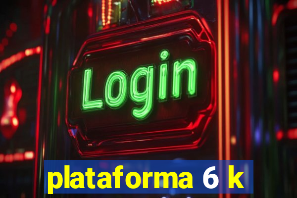 plataforma 6 k